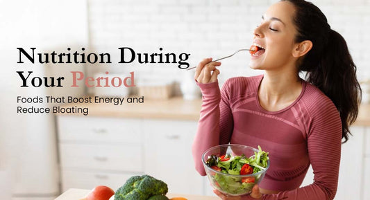 Nutrition During Your Period: Foods That Boost Energy and Reduce Bloating